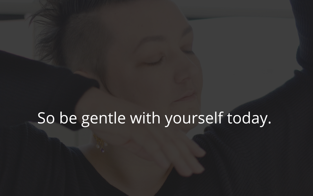 Be gentle with yourself